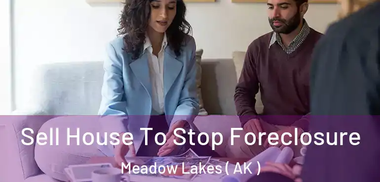  Sell House To Stop Foreclosure Meadow Lakes ( AK )