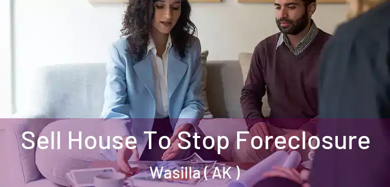  Sell House To Stop Foreclosure Wasilla ( AK )
