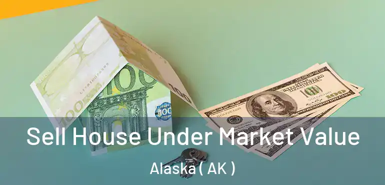 Sell House Under Market Value Alaska ( AK )