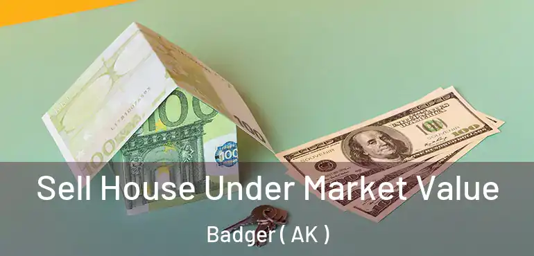  Sell House Under Market Value Badger ( AK )