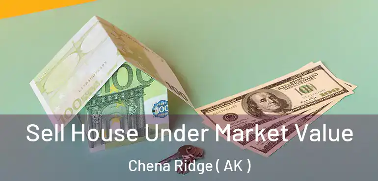  Sell House Under Market Value Chena Ridge ( AK )