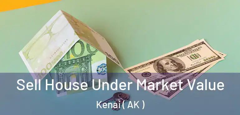  Sell House Under Market Value Kenai ( AK )