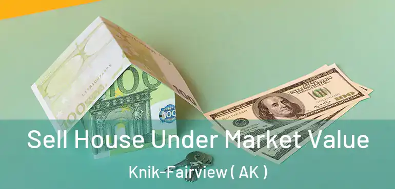  Sell House Under Market Value Knik-Fairview ( AK )