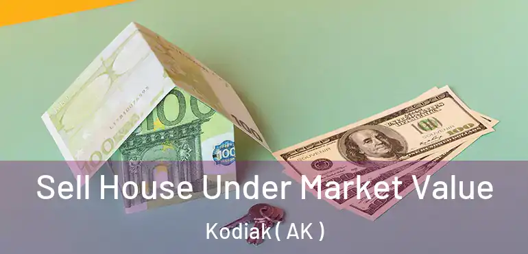 Sell House Under Market Value Kodiak ( AK )