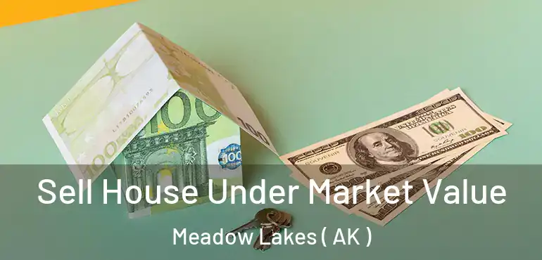  Sell House Under Market Value Meadow Lakes ( AK )