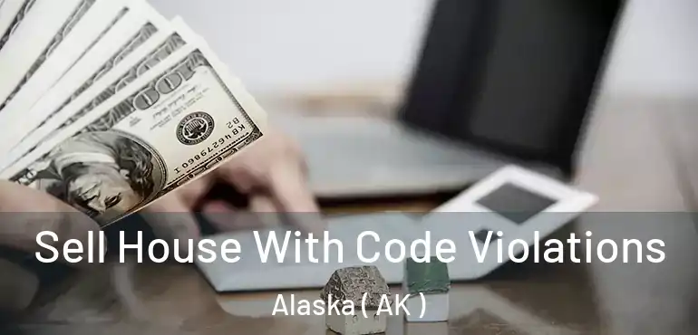  Sell House With Code Violations Alaska ( AK )