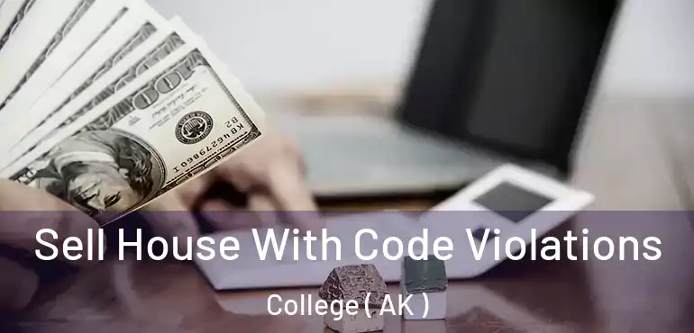  Sell House With Code Violations College ( AK )