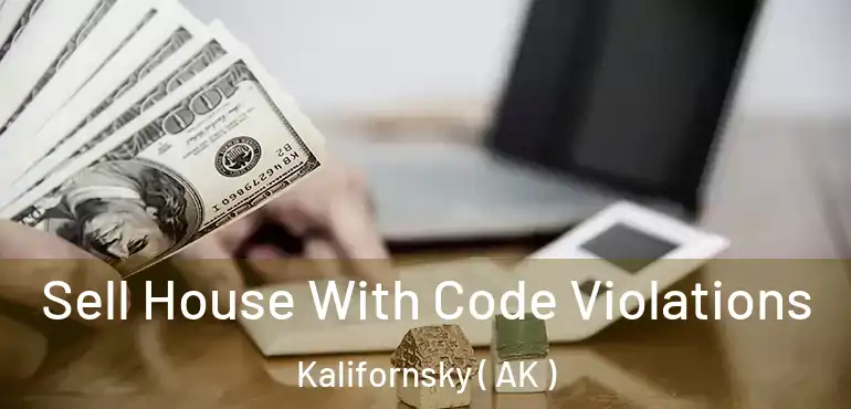  Sell House With Code Violations Kalifornsky ( AK )