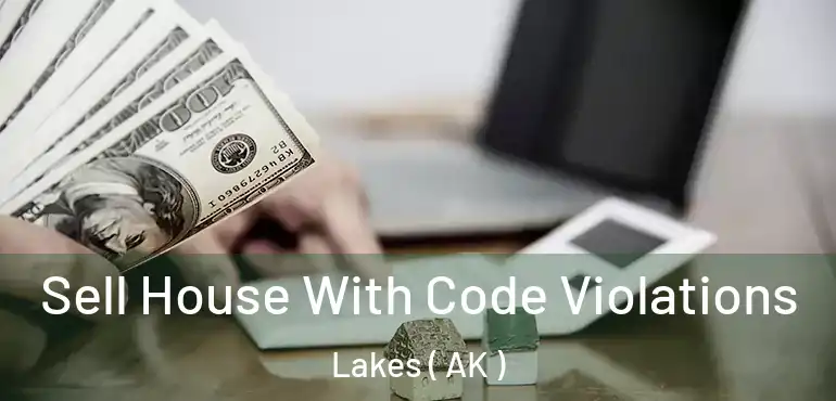  Sell House With Code Violations Lakes ( AK )