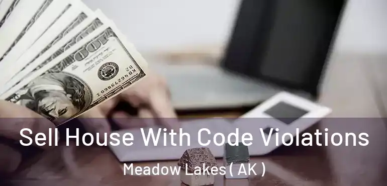  Sell House With Code Violations Meadow Lakes ( AK )