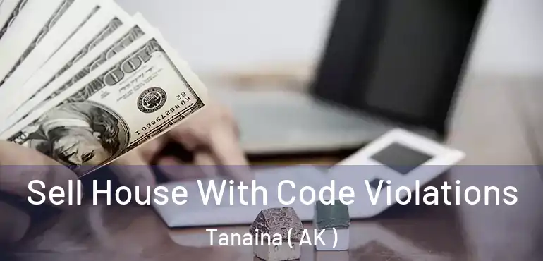  Sell House With Code Violations Tanaina ( AK )