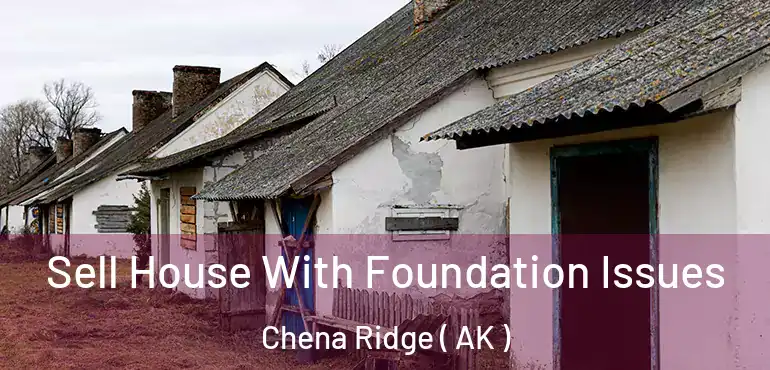 Sell House With Foundation Issues Chena Ridge ( AK )