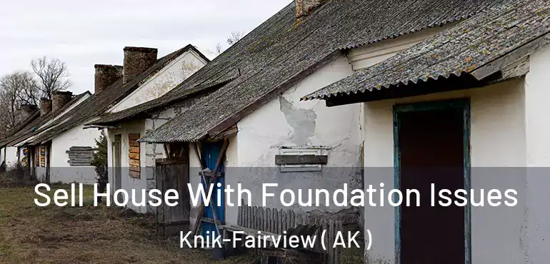  Sell House With Foundation Issues Knik-Fairview ( AK )