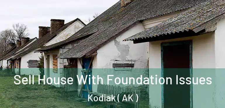  Sell House With Foundation Issues Kodiak ( AK )