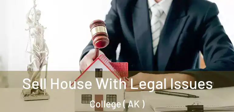  Sell House With Legal Issues College ( AK )