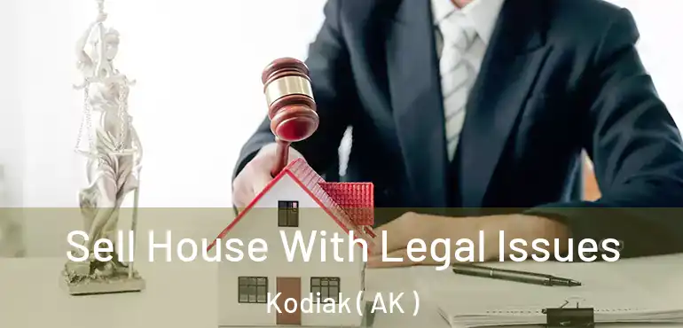  Sell House With Legal Issues Kodiak ( AK )