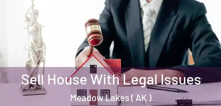  Sell House With Legal Issues Meadow Lakes ( AK )