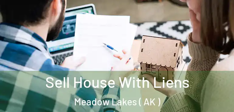  Sell House With Liens Meadow Lakes ( AK )