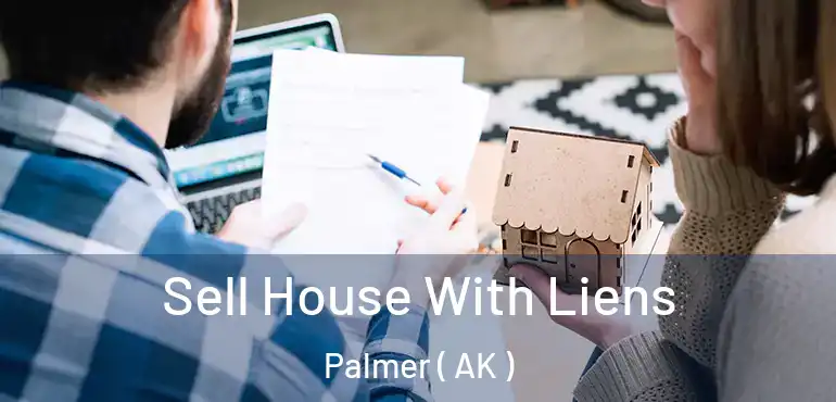  Sell House With Liens Palmer ( AK )