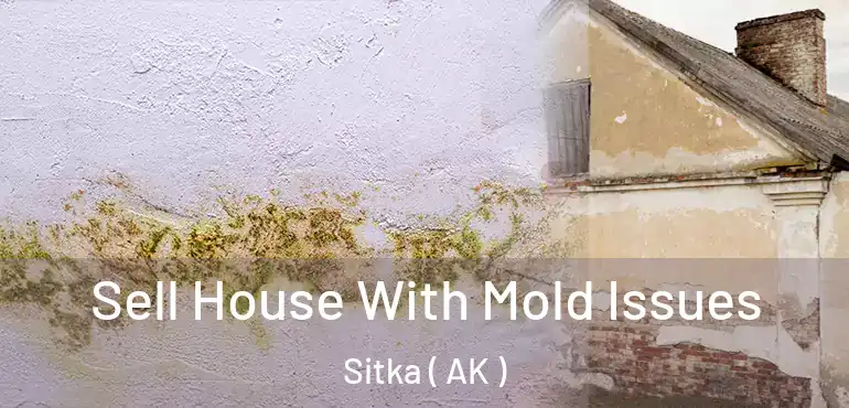  Sell House With Mold Issues Sitka ( AK )