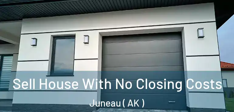 Sell House With No Closing Costs Juneau ( AK )