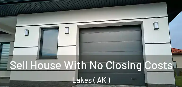 Sell House With No Closing Costs Lakes ( AK )