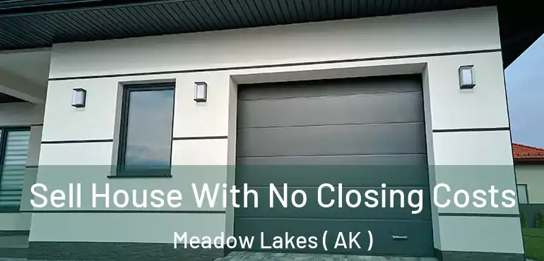  Sell House With No Closing Costs Meadow Lakes ( AK )