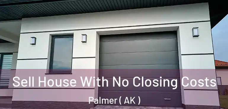  Sell House With No Closing Costs Palmer ( AK )