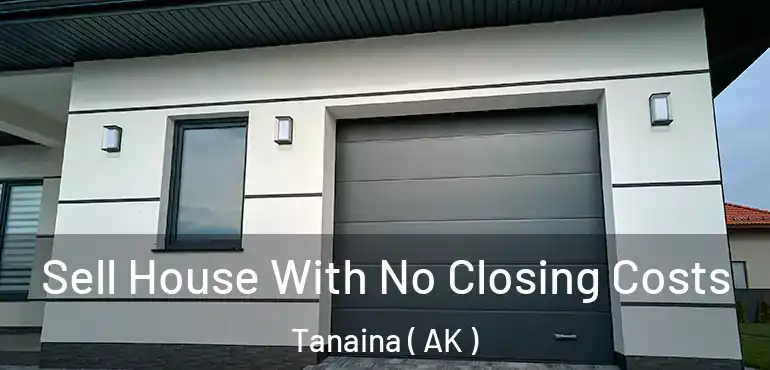  Sell House With No Closing Costs Tanaina ( AK )