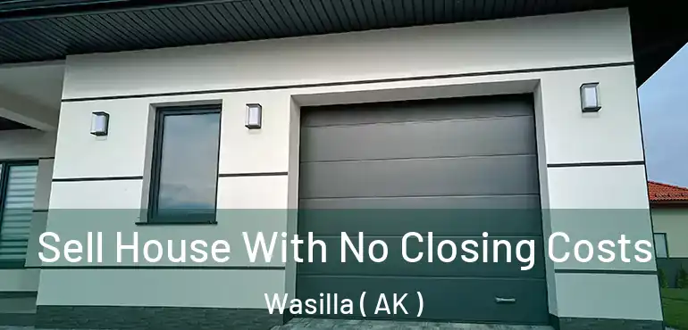  Sell House With No Closing Costs Wasilla ( AK )