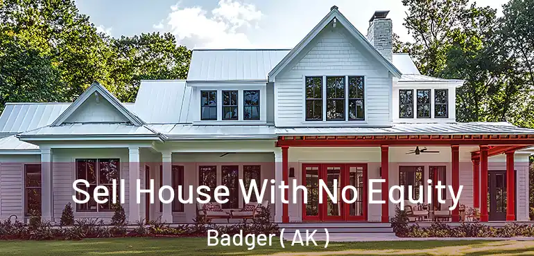  Sell House With No Equity Badger ( AK )