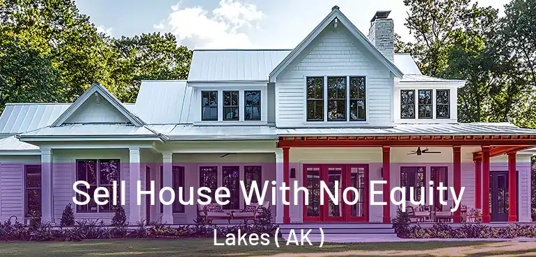  Sell House With No Equity Lakes ( AK )
