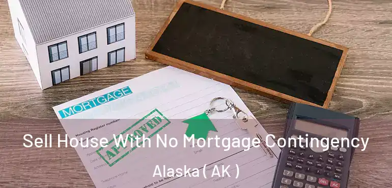  Sell House With No Mortgage Contingency Alaska ( AK )