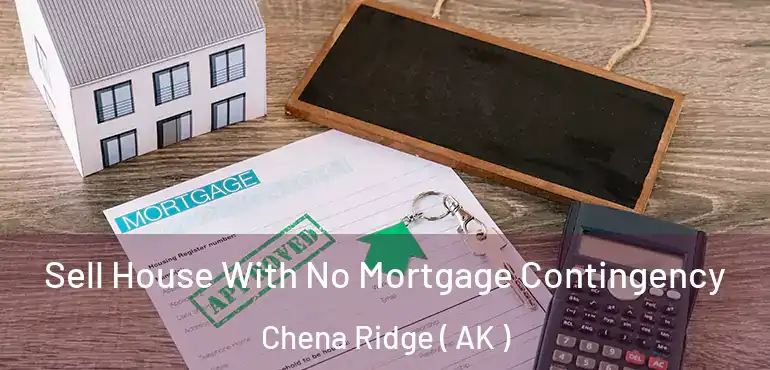  Sell House With No Mortgage Contingency Chena Ridge ( AK )