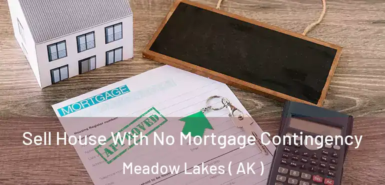  Sell House With No Mortgage Contingency Meadow Lakes ( AK )