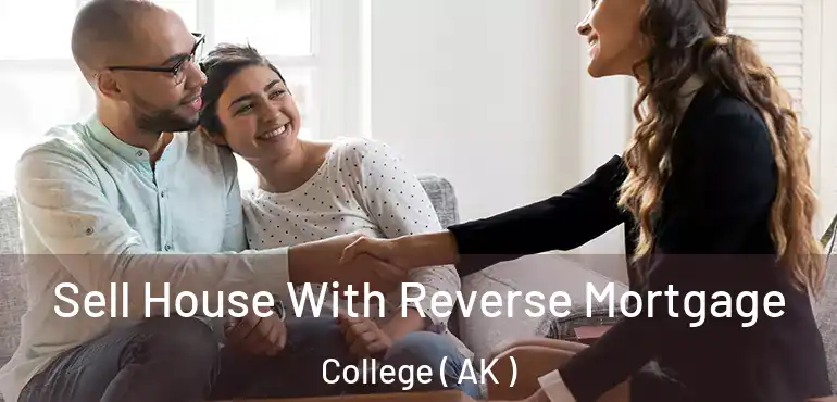  Sell House With Reverse Mortgage College ( AK )