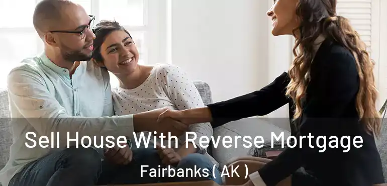  Sell House With Reverse Mortgage Fairbanks ( AK )