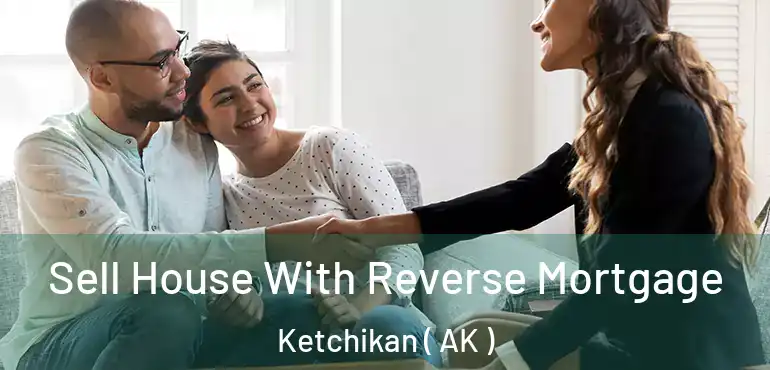  Sell House With Reverse Mortgage Ketchikan ( AK )
