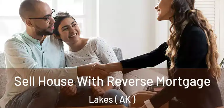  Sell House With Reverse Mortgage Lakes ( AK )