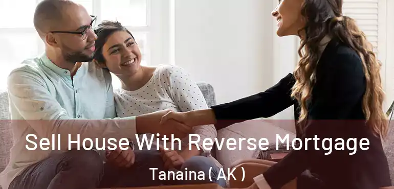  Sell House With Reverse Mortgage Tanaina ( AK )