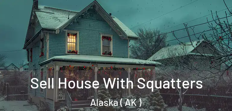  Sell House With Squatters Alaska ( AK )