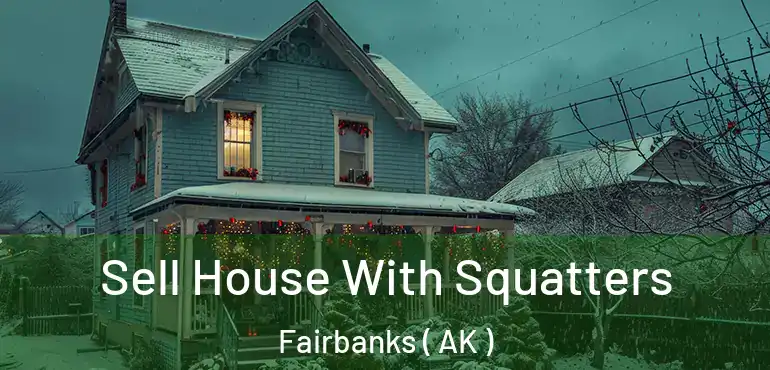  Sell House With Squatters Fairbanks ( AK )