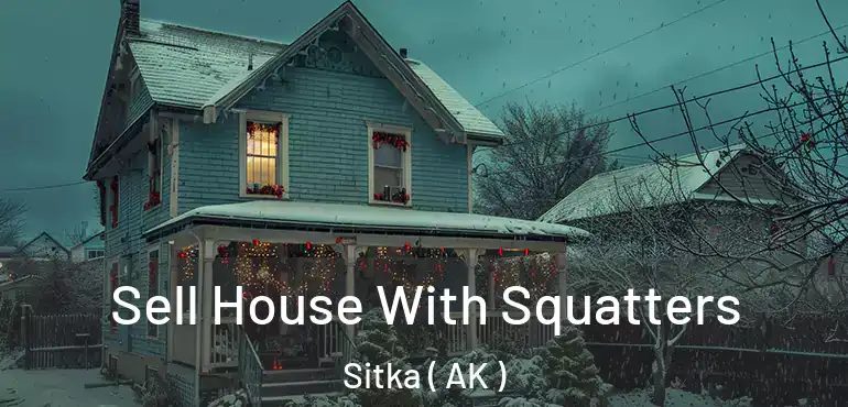  Sell House With Squatters Sitka ( AK )