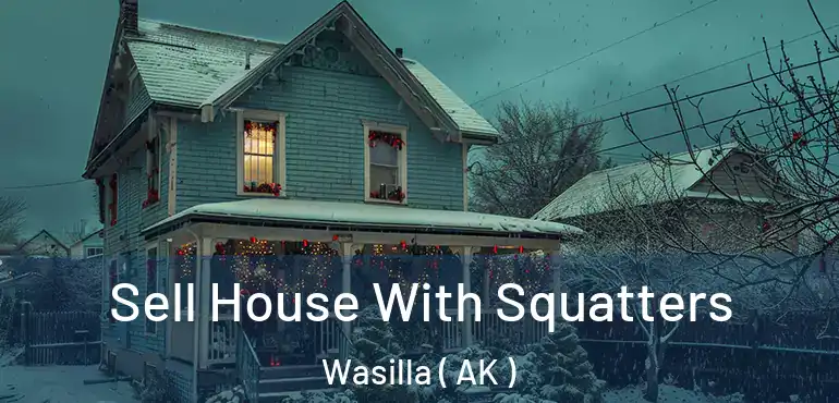 Sell House With Squatters Wasilla ( AK )