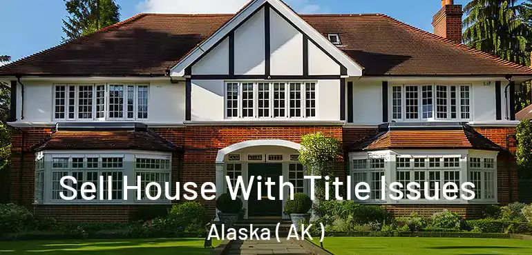  Sell House With Title Issues Alaska ( AK )