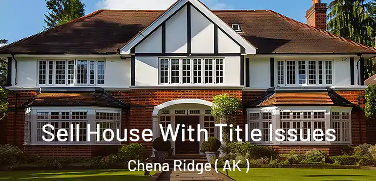  Sell House With Title Issues Chena Ridge ( AK )