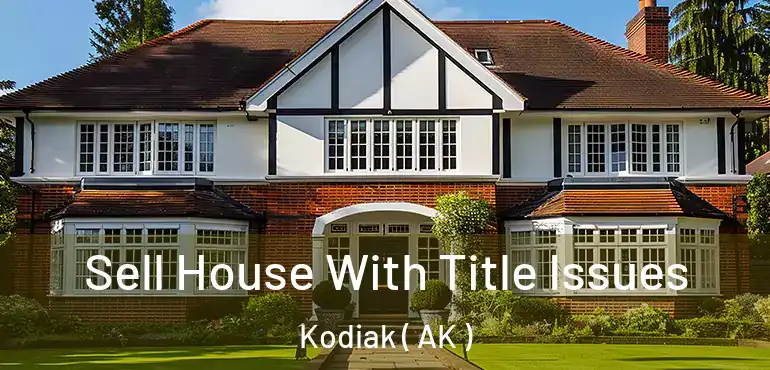 Sell House With Title Issues Kodiak ( AK )