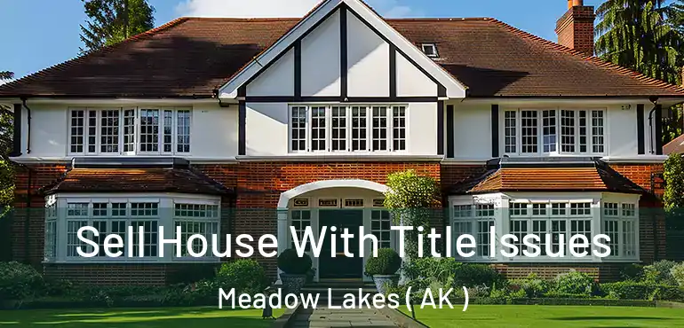  Sell House With Title Issues Meadow Lakes ( AK )