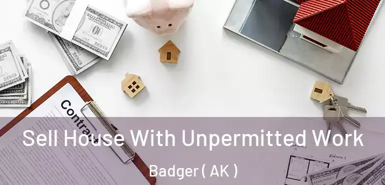  Sell House With Unpermitted Work Badger ( AK )