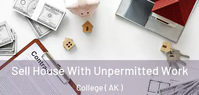  Sell House With Unpermitted Work College ( AK )